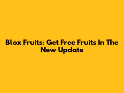 Blox Fruits: Get Free Fruits In The New Update