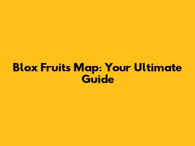 Blox Fruits Map: Your Ultimate Guide