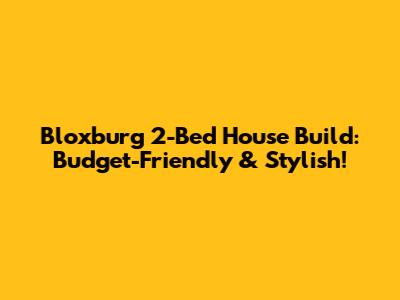 Bloxburg 2-Bed House Build: Budget-Friendly & Stylish!