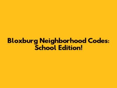 Bloxburg Neighborhood Codes: School Edition!