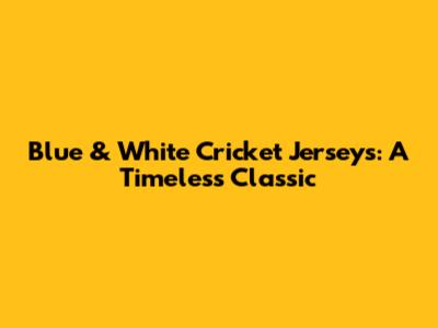 Blue & White Cricket Jerseys: A Timeless Classic
