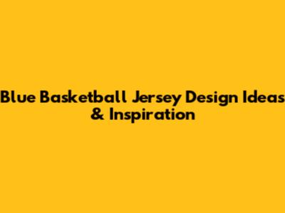 Blue Basketball Jersey Design Ideas & Inspiration