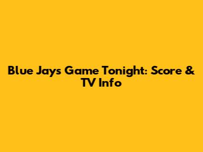 Blue Jays Game Tonight: Score & TV Info
