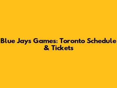Blue Jays Games: Toronto Schedule & Tickets