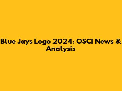 Blue Jays Logo 2024: OSCI News & Analysis