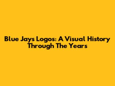 Blue Jays Logos: A Visual History Through The Years