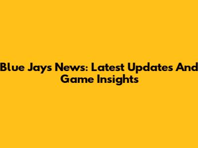 Blue Jays News: Latest Updates And Game Insights