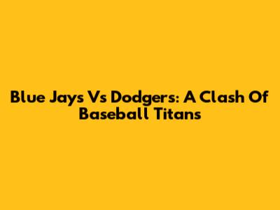Blue Jays Vs Dodgers: A Clash Of Baseball Titans