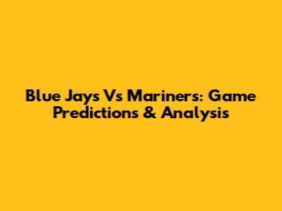 Blue Jays Vs Mariners: Game Predictions & Analysis