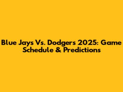 Blue Jays Vs. Dodgers 2025: Game Schedule & Predictions