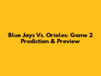 Blue Jays Vs. Orioles: Game 2 Prediction & Preview