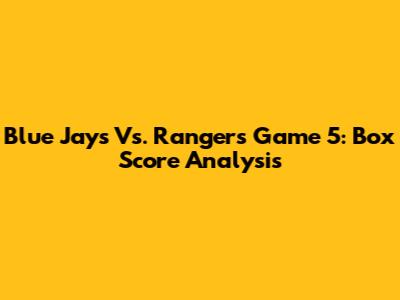 Blue Jays Vs. Rangers Game 5: Box Score Analysis
