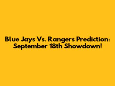 Blue Jays Vs. Rangers Prediction: September 18th Showdown!