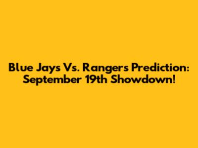 Blue Jays Vs. Rangers Prediction: September 19th Showdown!
