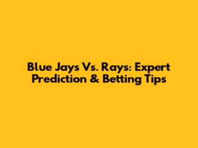 Blue Jays Vs. Rays: Expert Prediction & Betting Tips