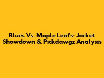 Blues Vs. Maple Leafs: Jacket Showdown & Pickdawgz Analysis