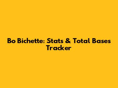 Bo Bichette: Stats & Total Bases Tracker