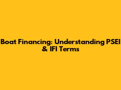 Boat Financing: Understanding PSEI & IFI Terms