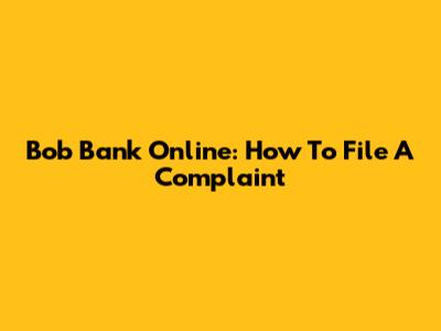 Bob Bank Online: How To File A Complaint
