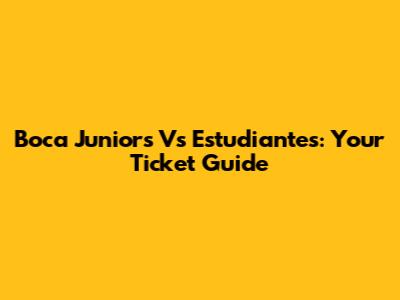 Boca Juniors Vs Estudiantes: Your Ticket Guide