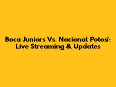 Boca Juniors Vs. Nacional Potosí: Live Streaming & Updates