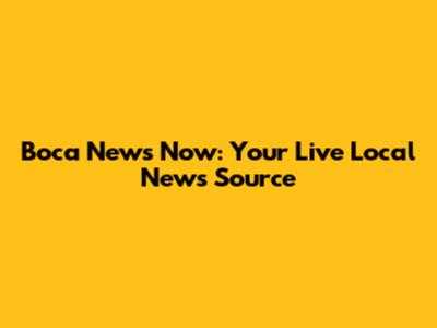Boca News Now: Your Live Local News Source