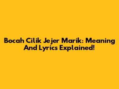 Bocah Cilik Jejer Marik: Meaning And Lyrics Explained!
