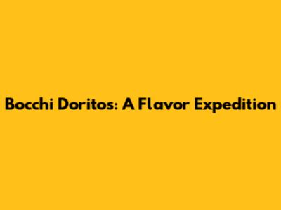 Bocchi Doritos: A Flavor Expedition