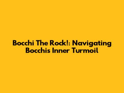Bocchi The Rock!: Navigating Bocchi's Inner Turmoil