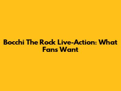Bocchi The Rock Live-Action: What Fans Want