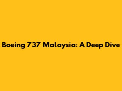Boeing 737 Malaysia: A Deep Dive