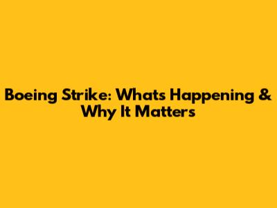 Boeing Strike: What's Happening & Why It Matters