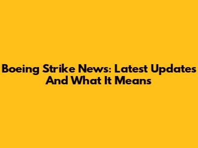 Boeing Strike News: Latest Updates And What It Means