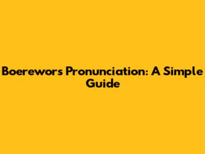 Boerewors Pronunciation: A Simple Guide