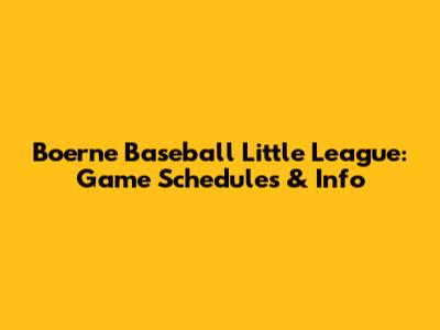 Boerne Baseball Little League: Game Schedules & Info