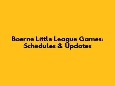 Boerne Little League Games: Schedules & Updates