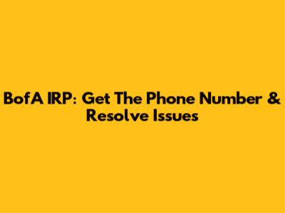 BofA IRP: Get The Phone Number & Resolve Issues