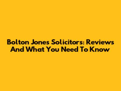 Bolton Jones Solicitors: Reviews And What You Need To Know