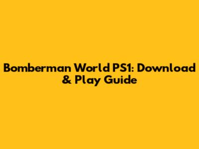 Bomberman World PS1: Download & Play Guide