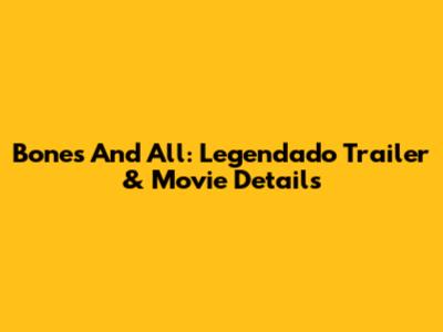 Bones And All: Legendado Trailer & Movie Details