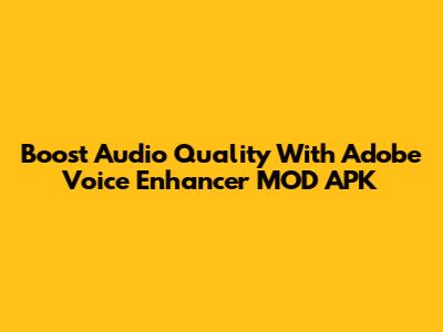 Boost Audio Quality With Adobe Voice Enhancer MOD APK