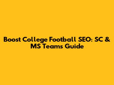 Boost College Football SEO: SC & MS Teams Guide