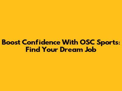 Boost Confidence With OSC Sports: Find Your Dream Job