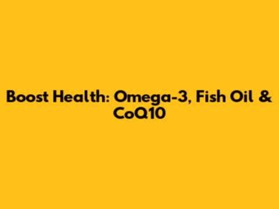 Boost Health: Omega-3, Fish Oil & CoQ10