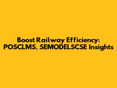 Boost Railway Efficiency: POSCLMS, SEMODELSCSE Insights