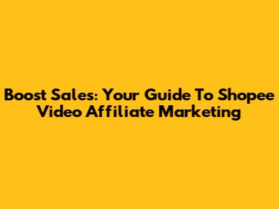 Boost Sales: Your Guide To Shopee Video Affiliate Marketing