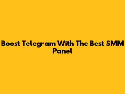 Boost Telegram With The Best SMM Panel