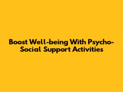 Boost Well-being With Psycho-Social Support Activities