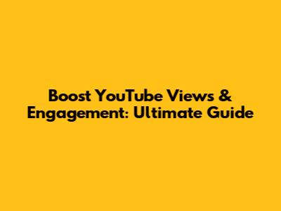 Boost YouTube Views & Engagement: Ultimate Guide