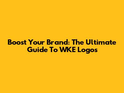 Boost Your Brand: The Ultimate Guide To WKE Logos